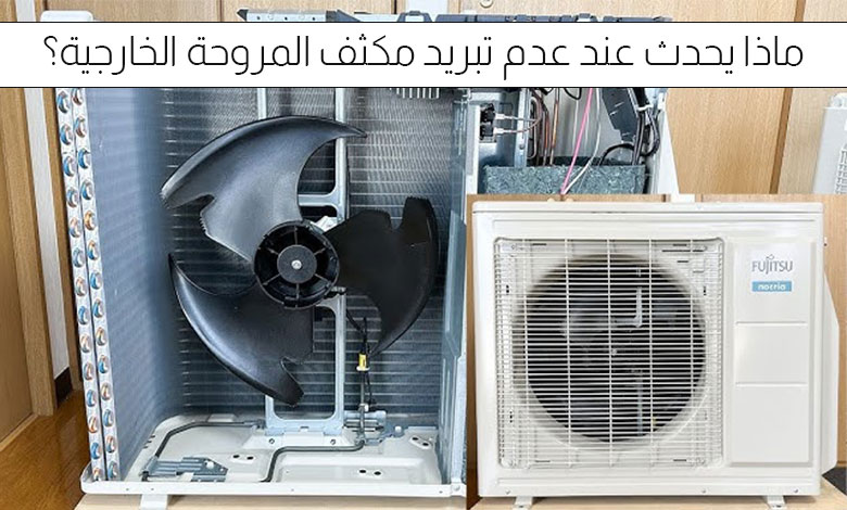 ماذا يحدث إذا تعطلت المروحة الخارجية للمكيف؟