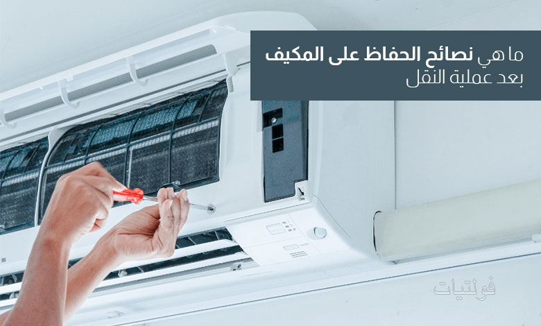 أهم نصائح الحفاظ على أداء المكيف بعد النقل