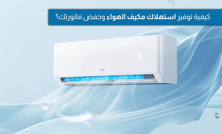 كيفية توفير استهلاك مكيف الهواء وخفض فاتورة الكهرباء